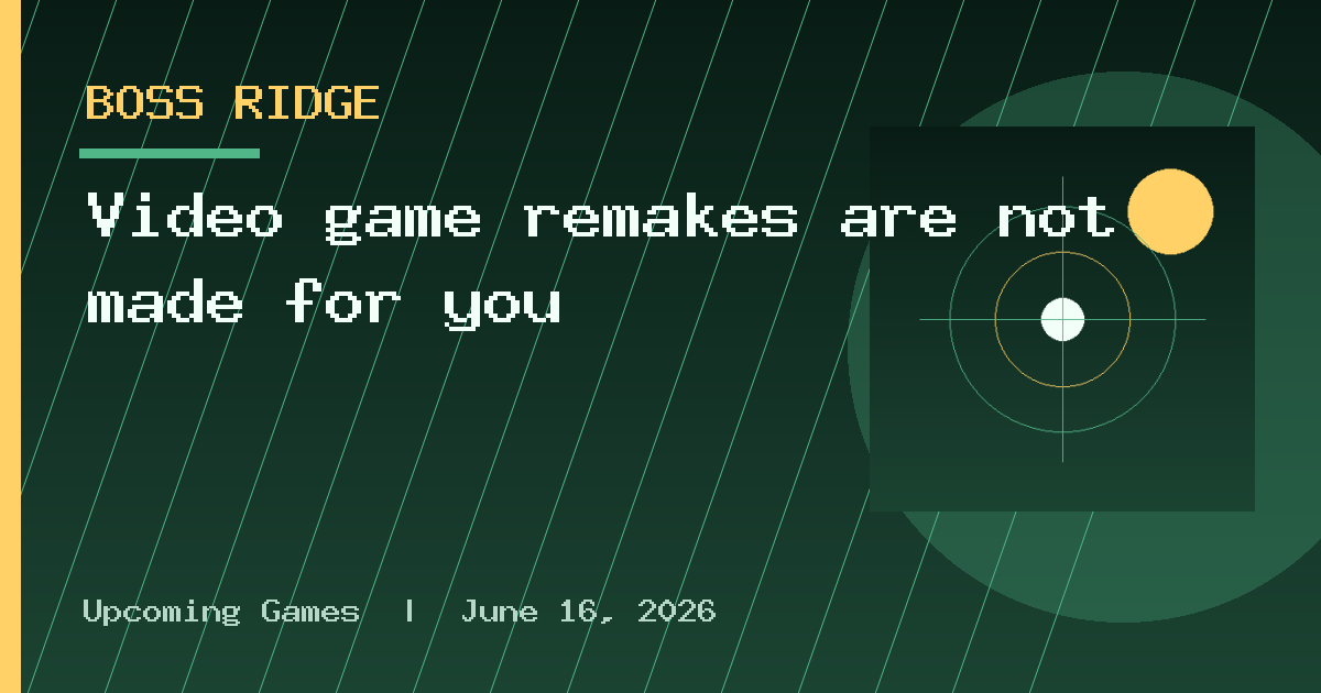 Video game remakes are not made for you